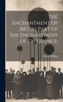 Enchantment of art, as Part of the Enchantment of Experience;