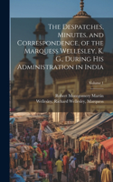 Despatches, Minutes, and Correspondence, of the Marquess Wellesley, K. G., During His Administration in India; Volume 1