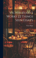 Victor Hugo S Works 22 Things Seen Essays