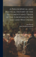 Philosophical and Political History of the Settlements and Trade of the Europeans in the East and West Indies