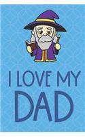 I Love My Dad: Magical Wizard Funny Cute Father's Day Journal Notebook From Sons Daughters Girls and Boys of All Ages. Great Gift or Dads Fathers Parents New Paren