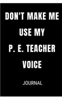 Don't Make Me Use My P.E. Teacher Voice Journal: Funny Blank Lined Gift Notebook Journal For Physical Education Teachers