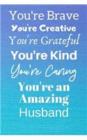 You're Brave You're Creative You're Grateful You're Kind You're Caring You're An Amazing Husband: Awesome Birthday Gift Husband Journal / Notebook / Diary / USA Gift (6 x 9 - 110 Blank Lined Pages)