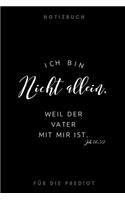 Ich bin nicht allein. Weil der Vater mit mir ist. Joh. 16, 32 Notizbuch für die Predigt: liniert I Mit schön gestalteter Vorlage für Thema, Sprecher, Bibelverse... I weiß schwarz