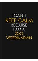I Can't Keep Calm Because I Am A Zoo Veterinarian