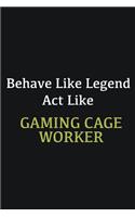 Behave like Legend Act Like Gaming cage worker