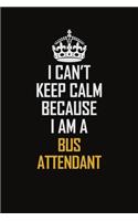 I Can't Keep Calm Because I Am A Bus Attendant: Motivational Career Pride Quote 6x9 Blank Lined Job Inspirational Notebook Journal