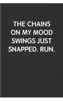 The Chains on My Mood Swings Just Snapped. Run.