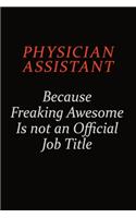 Physician Assistant Because Freaking Awesome Is Not An Official Job Title: Career journal, notebook and writing journal for encouraging men, women and kids. A framework for building your career.