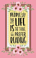 People Say That Life Is the Thing But I Prefer Reading