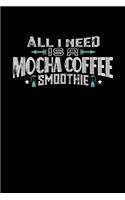 All I Need Is A Mocha Coffee Smoothie: 100 page Blank lined 6 x 9 Food Lover journal to jot down your ideas and notes