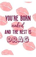 Yo're Born Naked And The Rest Is Drag