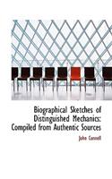 Biographical Sketches of Distinguished Mechanics: Compiled from Authentic Sources