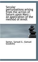 Secular Perturbations Arising from the Action of Saturn Upon Mars