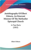 Autobiography of Elbert Osborn, an Itinerant Minister of the Methodist Episcopal Church