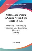 Notes Made During A Cruise Around The World In 1913: On Board The Hamburg-American Line Steamship, Cleveland (1914)