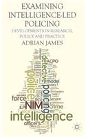Examining Intelligence-Led Policing: Developments in Research, Policy and Practice