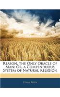 Reason, the Only Oracle of Man: Or, a Compenduous System of Natural Religion