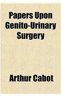 Papers Upon Genito-Urinary Surgery