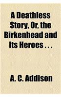 A Deathless Story, Or, the Birkenhead and Its Heroes . . .