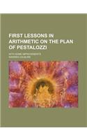 First Lessons in Arithmetic on the Plan of Pestalozzi; With Some Improvements: (English)