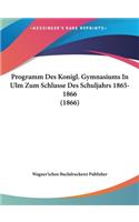 Programm Des Konigl. Gymnasiums in Ulm Zum Schlusse Des Schuljahrs 1865-1866 (1866)