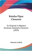 Rotulus Pipae Clonensis: Ex Originali in Registro Ecclesiae Catedralis Clonensis (1859)