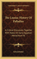 The Lausiac History Of Palladius: A Critical Discussion Together With Notes On Early Egyptian Monachism V6