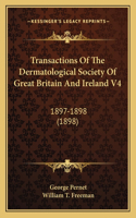 Transactions Of The Dermatological Society Of Great Britain And Ireland V4: 1897-1898 (1898)