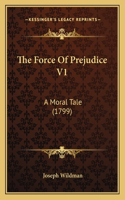 Force Of Prejudice V1: A Moral Tale (1799)