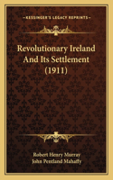 Revolutionary Ireland And Its Settlement (1911)