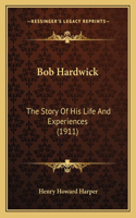 Bob Hardwick: The Story Of His Life And Experiences (1911)