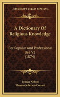 A Dictionary Of Religious Knowledge: For Popular And Professional Use V1 (1874)