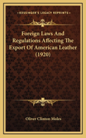 Foreign Laws And Regulations Affecting The Export Of American Leather (1920)
