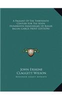 A Pageant Of The Thirteenth Century For The Seven Hundredth Anniversary Of Roger Bacon (LARGE PRINT EDITION)