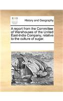 A report from the Committee of Warehouses of the United East-India Company, relative to the culture of sugar.