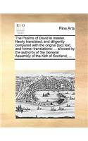 The Psalms of David in Meeter. Newly Translated, and Diligently Compared with the Orignal [Sic] Text, and Former Translations: Allowed by the Authority of the General Assembly of the Kirk of Scotland, ...