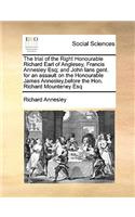 The trial of the Right Honourable Richard Earl of Anglesey, Francis Annesley Esq; and John Ians gent. for an assault on the Honourable James Annesley, before the Hon. Richard Mounteney Esq