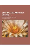 Central Asia and Tibet; Towards the Holy City of Lassa Volume 1