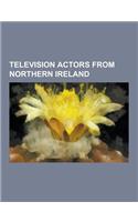 Television Actors from Northern Ireland: Kenneth Branagh, Liam Neeson, Stephen Rea, James Nesbitt, Ciaran Hinds, Roma Downey, Adrian Dunbar, Colin Mor(English)