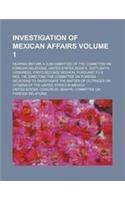 Investigation of Mexican Affairs Volume 1; Hearing Before a Subcommittee of the Committee on Foreign Relations, United States Senate, Sixty-Sixth Cong