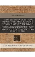 The Princess Cloria, Or, the Royal Romance in Five Parts, Imbellished with Divers Political Notions, and Singular Remarks of Modern Transactions, Containing the Story of Most Part of Europe, for Many Years Last Past / Written by a Person of Honour.