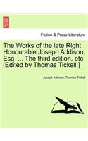 Works of the Late Right Honourable Joseph Addison, Esq. ... the Third Edition, Etc. [Edited by Thomas Tickell.]