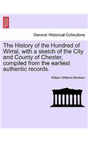 History of the Hundred of Wirral, with a sketch of the City and County of Chester, compiled from the earliest authentic records.