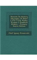 Pomniki Do Historij Obyczajow W Polsce Z XVI I XVII Wieku, Wydane Z Rzadkich Drukow