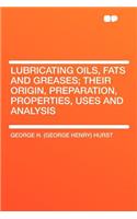 Lubricating Oils, Fats and Greases; Their Origin, Preparation, Properties, Uses and Analysis