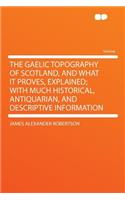 The Gaelic Topography of Scotland, and What It Proves, Explained; With Much Historical, Antiquarian, and Descriptive Information: (English)