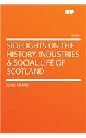 Sidelights on the History, Industries & Social Life of Scotland