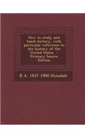 How to Study and Teach History, with Particular Reference to the History of the United States