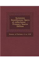 Symeonis Dunelmensis Opera Et Collectanea. - Primary Source Edition